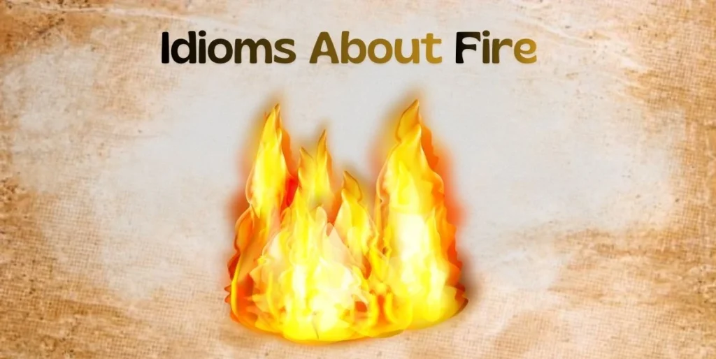 40+ Fire Idioms with Meaning and Examples