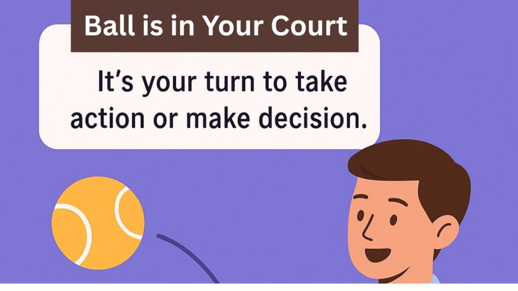 Idiom of The Day – The Ball is in Your Court Meaning & Examples